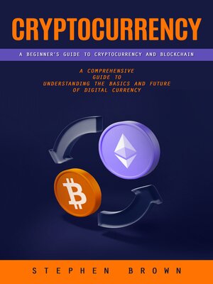 cover image of Cryptocurrency--A Beginner's Guide to Cryptocurrency and Blockchain (A Comprehensive Guide to Understanding the Basics and Future of Digital Currency)